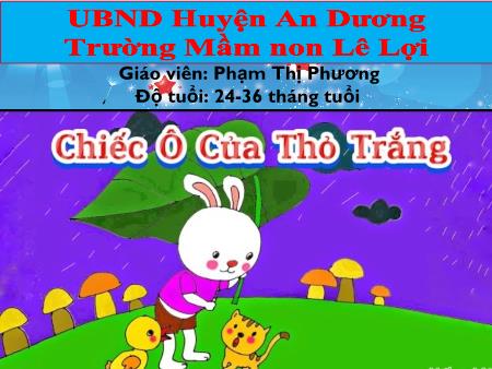 Bài giảng Lớp Nhà trẻ - Chiếc ô của thỏ trắng - Phạm Thị Phương