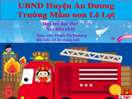 Bài giảng Lớp Nhà trẻ - Dạy trẻ đọc thơ: Xe chữa cháy - Phạm Thị Phương