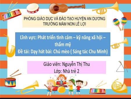 Bài giảng Lớp Nhà trẻ - Đề tài: Dạy hát “Chú mèo” - Nguyễn Thị Thu