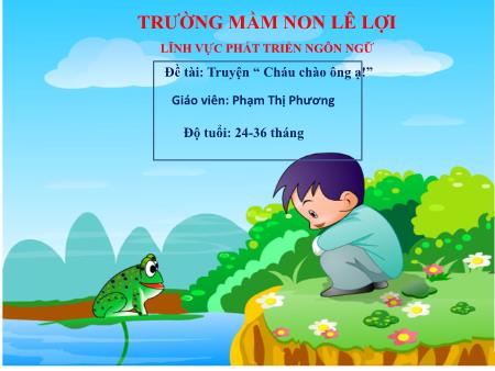 Bài giảng Lớp Nhà trẻ - Đề tài: Truyện “ Cháu chào ông ạ!” - Phạm Thị Phương