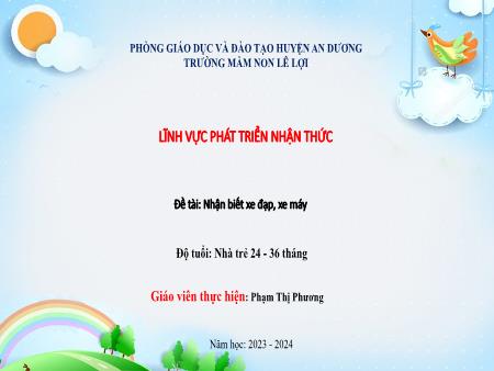 Bài giảng Lớp Nhà trẻ - Lĩnh vực phát triển nhận thức - Đề tài: Nhận biết xe đạp, xe máy - Năm học 2023-2024 - Phạm Thị Phương