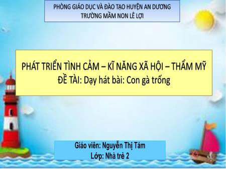 Bài giảng Lớp Nhà trẻ - Phát triển tình cảm - Kĩ năng xã hội - Thẩm mỹ - Dạy hát bài: Con gà trống - Nguyễn Thị Tám