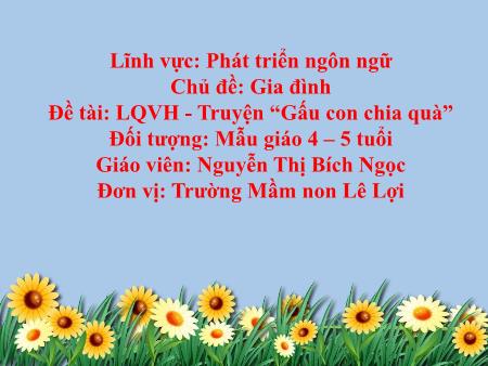 Bài giảng Mầm non Lớp Chồi - Chủ đề: Gia đình - Lĩnh vực: Phát triển ngôn ngữ - Nguyễn Thị Bích Ngọc