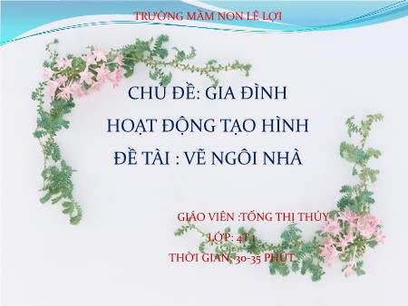 Bài giảng Mầm non Lớp Chồi - Chủ đề: Gia đình - Vẽ ngôi nhà - Tống Thị Thủy