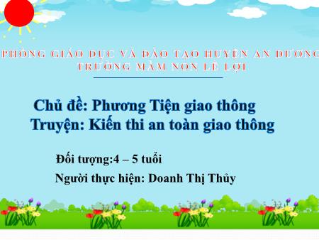 Bài giảng Mầm non Lớp Chồi - Chủ đề: Phương Tiện giao thông - Truyện: Kiến thi an toàn giao thông - Doanh Thị Thủy