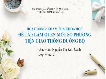 Bài giảng Mầm non Lớp Chồi - Đề tài: Làm quen một số phương tiện giao thông đường bộ - Nguyễn Thị Kim Oanh