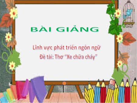 Bài giảng Mầm non Lớp Chồi - Đề tài: Thơ “Xe chữa cháy” - Lĩnh vực phát triển ngôn ngữ