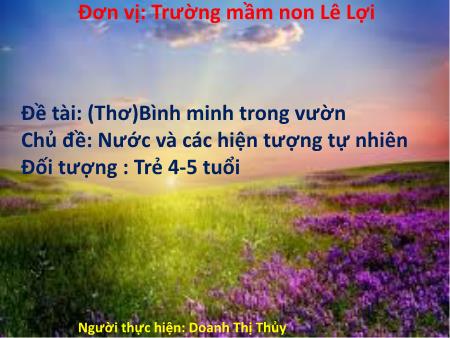 Bài giảng Mầm non Lớp Chồi - Đề tài: (Thơ)Bình minh trong vườn - Chủ đề: Nước và các hiện tượng tự nhiên - Doanh Thị Thủy