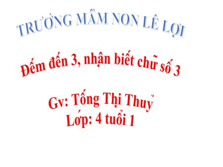 Bài giảng Mầm non Lớp Chồi - Đếm đến 3, nhận biết chữ số 3 - Tống Thị Thuỷ