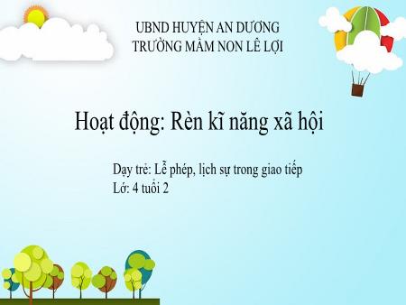 Bài giảng Mầm non Lớp Chồi - Hoạt động: Rèn kĩ năng xã hội - Lễ phép, lịch sự trong giao tiếp - Trường Mầm non Lê Lợi