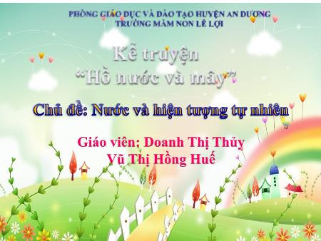 Bài giảng Mầm non Lớp Chồi - Kể truyện: Hồ nước và mây - Chủ đề: Nước và hiện tượng tự nhiên - Doanh Thị Thủy -Vũ Thị Hồng Huế