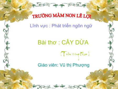 Bài giảng Mầm non Lớp Chồi - Lĩnh vực phát triển ngôn ngữ - Bài thơ: Cây dừa - Vũ Thị Phương