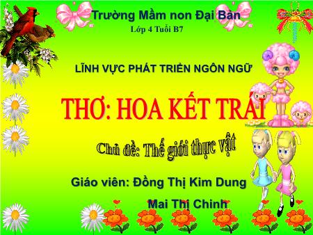 Bài giảng Mầm non Lớp Chồi - Lĩnh vực: Phát triển ngôn ngữ - Thơ: Hoa kết trái - Đồng Thị Kim Dung - Mai Thị Chinh