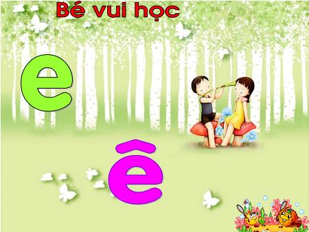 Bài giảng Mầm non Lớp Lá - Bé vui học chữ: E, ê
