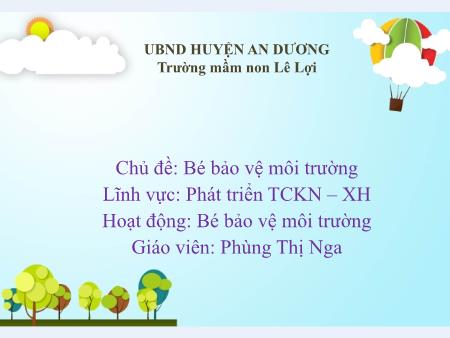 Bài giảng Mầm non Lớp Lá - Chủ đề: Bé bảo vệ môi trường - Hoạt động: Bé bảo vệ môi trường - Phùng Thị Nga