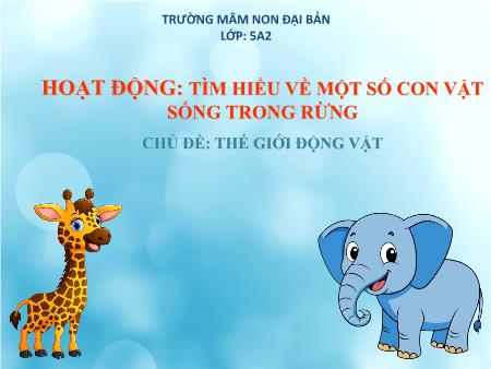Bài giảng Mầm non Lớp Lá - Chủ đề: Thế giới động vật - Hoạt động: Tìm hiểu về một số con vật sống trong rừng - Trường Mầm non Đại Bản Bài giảng Mầm non Lớp Lá - Chủ đề: Thế giới động vật - Hoạt động: Tìm hiểu về một số con vật sống trong rừng - Trường Mầm non Đại Bản
