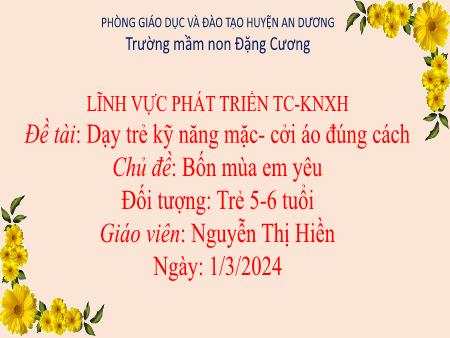 Bài giảng Mầm non Lớp Lá - Đề tài: Dạy trẻ kỹ năng mặc - Cởi áo đúng cách Chủ đề: Bốn mùa em yêu - Năm học 2023-2024 - Nguyễn Thị Hiền