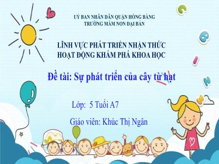 Bài giảng Mầm non Lớp Lá - Đề tài: Sự phát triển của cây từ hạt - Khúc Thị Ngân Bài giảng Mầm non Lớp Lá - Đề tài: Sự phát triển của cây từ hạt - Khúc Thị Ngân