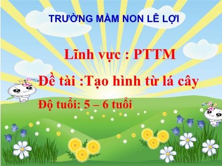 Bài giảng Mầm non Lớp Lá - Đề tài :Tạo hình từ lá cây - Trường Mầm non Lê Lợi