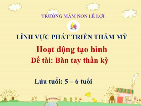 Bài giảng Mầm non Lớp Lá - Hoạt động tạo hình - Đề tài: Bàn tay thần kỳ - Trường Mầm non Lê Lợi