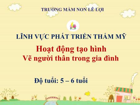 Bài giảng Mầm non Lớp Lá - Hoạt động tạo hình - Vẽ người thân trong gia đình - Trường Mầm non Lê Lợi