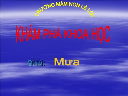 Bài giảng Mầm non Lớp Lá - Khám phá khoa học - Đề tài: Mưa - Trường Mầm non Lê Lợi