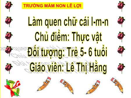 Bài giảng Mầm non Lớp Lá - Làm quen chữ cái L, m, n - Chủ điểm: Thực vật - Lê Thị Hằng