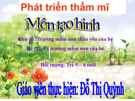 Bài giảng Mầm non Lớp Lá Môn tạo hình - Chủ đề: Trường mầm non thân yêu của bé - Đề tài: Vẽ trường mầm non của bé - Đỗ Thị Quỳnh