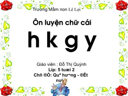 Bài giảng Mầm non Lớp Lá - Ôn luyện chữ cái: H, k, g, y - Chủ đề: Quê hương - Đất nước - Đỗ Thị Quỳnh