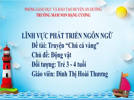 Bài giảng Mầm non Lớp Mầm - Đề tài: Truyện “Chú cá vàng” - Chủ đề: Động vật - Đinh Thị Hoài Thương