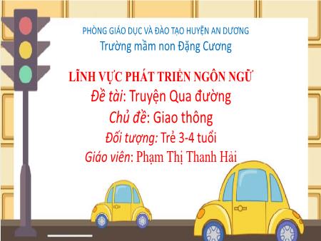 Bài giảng Mầm non Lớp Mầm - Đề tài: Truyện Qua đường - Chủ đề: Giao thông - Phạm Thị Thanh Hải