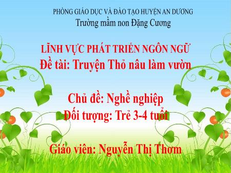 Bài giảng Mầm non Lớp Mầm - Đề tài: Truyện Thỏ nâu làm vườn - Chủ đề: Nghề nghiệp - Nguyễn Thị Thơm