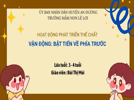 Bài giảng Mầm non Lớp Mầm - Hoạt động phát triển thể chất - Vận động: Bật tiến về phía trước - Bùi Thị Mùi