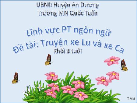 Bài giảng Mầm non Lớp Mầm - Lĩnh vực phát triển ngôn ngữ - Đề tài: Truyện xe Lu và xe Ca - Trường Mầm non Quốc Tuấn