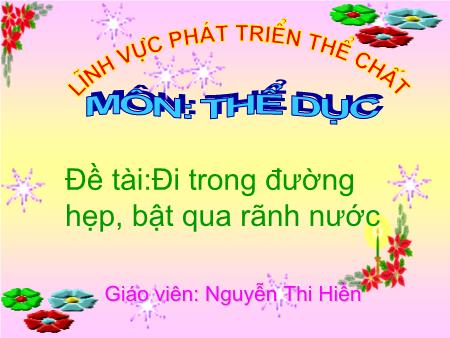 Bài giảng Mầm non Lớp Mầm môn Thể dục - Đề tài: Đi trong đường hẹp, bật qua rãnh nước - Nguyễn Thị Hiền