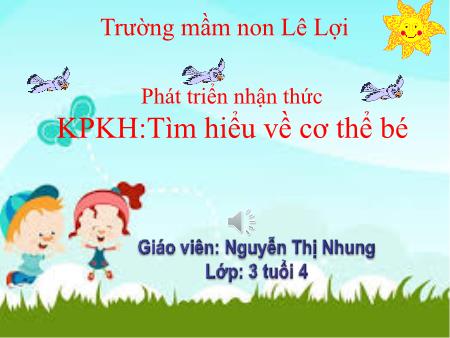 Bài giảng Mầm non Lớp Mầm - Phát triển nhận thức - Tìm hiểu về cơ thể bé - Nguyễn Thị Nhung