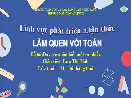 Bài giảng Mầm non Lớp Nhà trẻ - Làm quen với Toán: Dạy trẻ nhận biết một và nhiều - Lưu Thị Tính