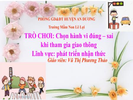 Slide PowerPoint Mầm non Lớp Lá - Trò chơi: Chọn hành vi đúng - Sai khi tham gia giao thông - Vũ Thị Phương Thảo