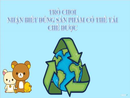 Slide PowerPoint Trò chơi Mầm non Lớp Chồi - Trò chơi: Nhận biết đúng sản phẩm có thể tái chế được