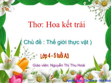 Bài giảng Mầm non Lớp Chồi - Chủ đề: Thế giới thực vật - Đề tài: Thơ: Hoa kết trái - Nguyễn Thị Thu Hoài