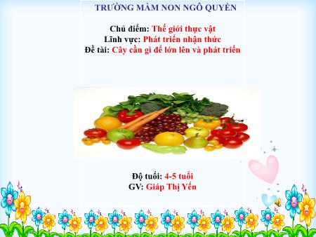 Bài giảng Mầm non Lớp Chồi - Chủ điểm: Thế giới thực vật - Đề tài: Cây cần gì để lớn lên và phát triển - Giáp Thị Yến