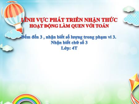 Bài giảng Mầm non Lớp Chồi - - Đề tài: Đếm đến 3 , nhận biết số lượng trong phạm vi 3. Nhận biết chữ số 3
