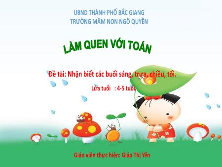 Bài giảng Mầm non Lớp Chồi - Đề tài: Nhận biết các buổi sáng, trưa, chiều, tối - Giáp Thị Yến