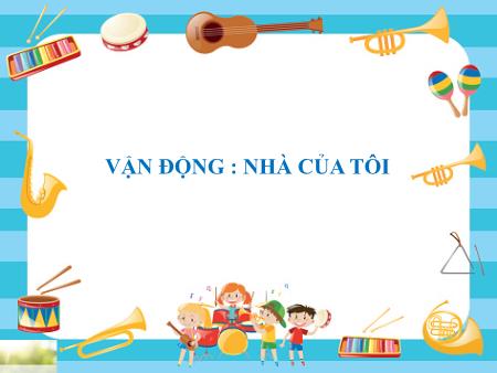Bài giảng Mầm non Lớp Chồi - Đề tài: Vận động: Nhà của tôi - Trường Mầm non Song Khê