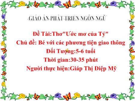 Bài giảng Mầm non Lớp Lá - Chủ đề: Bé với các phương tiện giao thông - Đề tài: Thơ Ước mơ của Tý - Giáp Thị Điệp Mỹ