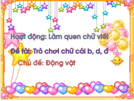Bài giảng Mầm non Lớp Lá - Chủ đề: Động vật - Đề tài: Trò chơi chữ cái b, d, đ - Trường Mầm non Song Khê