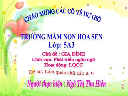 Bài giảng Mầm non Lớp Lá - Chủ đề: Gia đình - Đề tài: Làm quen chữ cái: U, ư - Ngô Thị Thu Hiên