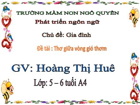 Bài giảng Mầm non Lớp Lá - Chủ đề: Gia đình - Đề tàì: Thơ giữa vòng gió thơm - Hoàng Thị Huê