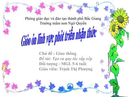 Bài giảng Mầm non Lớp Lá - Chủ đề : Giao thông - Đề tài: Tạo ra quy tắc sắp xếp - Trịnh Thị Phượng
