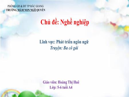 Bài giảng Mầm non Lớp Lá - Chủ đề: Nghề nghiệp - Đề tài: Truyện: Ba cô gái - Hoàng Thị Huê